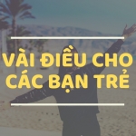 VÀI ĐIỀU CHO CÁC BẠN TRẺ